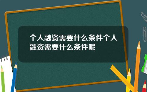 个人融资需要什么条件个人融资需要什么条件呢