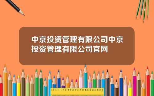 中京投资管理有限公司中京投资管理有限公司官网