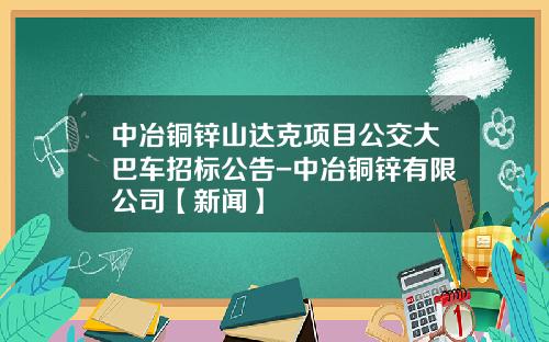 中冶铜锌山达克项目公交大巴车招标公告-中冶铜锌有限公司【新闻】