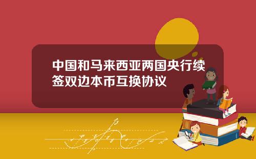 中国和马来西亚两国央行续签双边本币互换协议