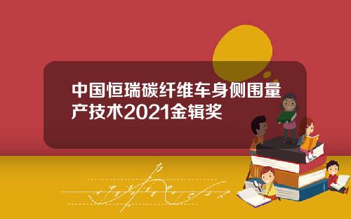 中国恒瑞碳纤维车身侧围量产技术2021金辑奖