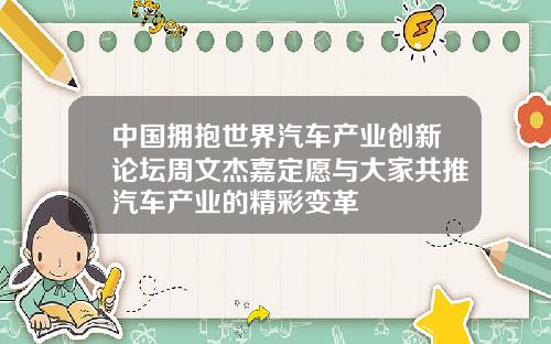 中国拥抱世界汽车产业创新论坛周文杰嘉定愿与大家共推汽车产业的精彩变革