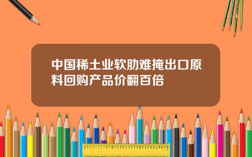 中国稀土业软肋难掩出口原料回购产品价翻百倍