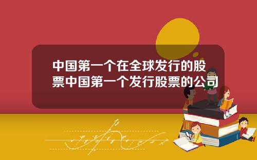中国第一个在全球发行的股票中国第一个发行股票的公司