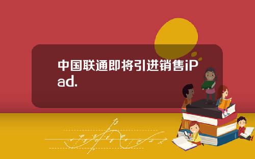 中国联通即将引进销售iPad.