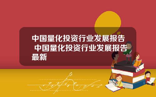 中国量化投资行业发展报告 中国量化投资行业发展报告最新