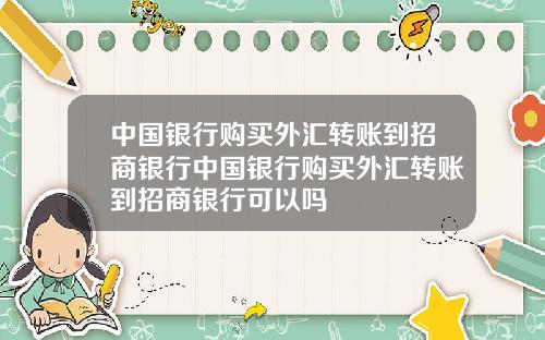 中国银行购买外汇转账到招商银行中国银行购买外汇转账到招商银行可以吗