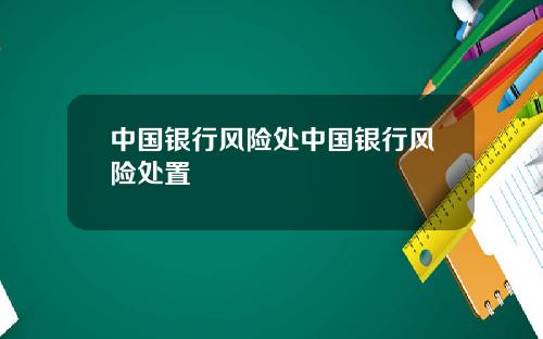 中国银行风险处中国银行风险处置