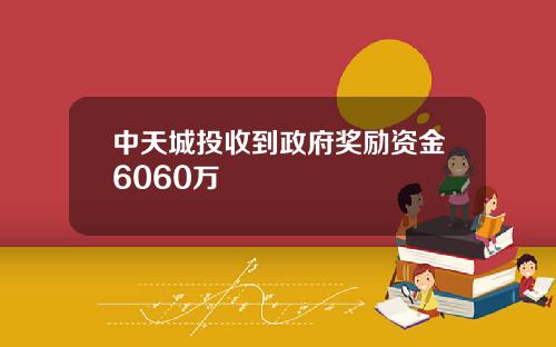 中天城投收到政府奖励资金6060万