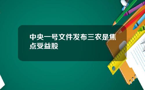 中央一号文件发布三农是焦点受益股