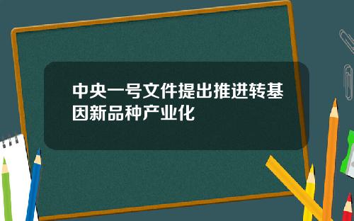 中央一号文件提出推进转基因新品种产业化