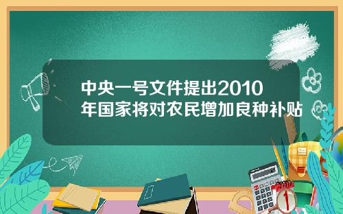 中央一号文件提出2010年国家将对农民增加良种补贴