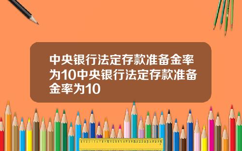 中央银行法定存款准备金率为10中央银行法定存款准备金率为10