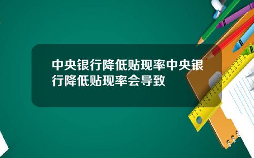 中央银行降低贴现率中央银行降低贴现率会导致