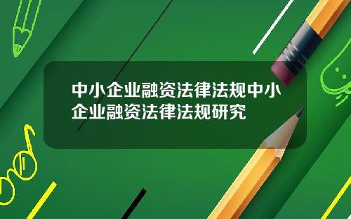 中小企业融资法律法规中小企业融资法律法规研究