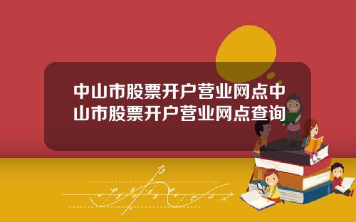 中山市股票开户营业网点中山市股票开户营业网点查询