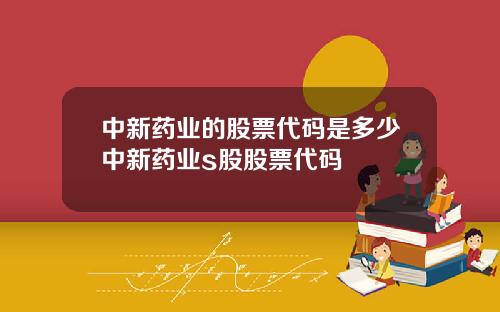 中新药业的股票代码是多少中新药业s股股票代码