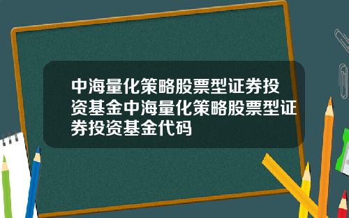 中海量化策略股票型证券投资基金中海量化策略股票型证券投资基金代码