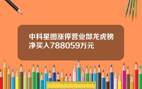 中科星图涨停营业部龙虎榜净买入788059万元