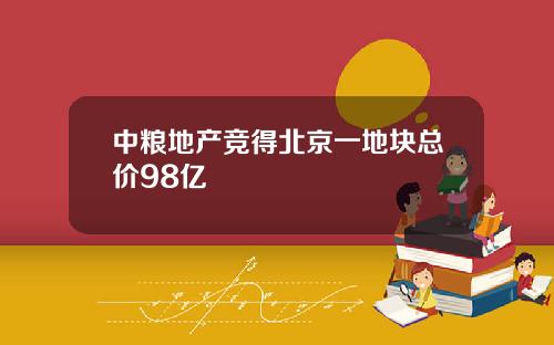 中粮地产竞得北京一地块总价98亿
