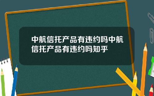 中航信托产品有违约吗中航信托产品有违约吗知乎