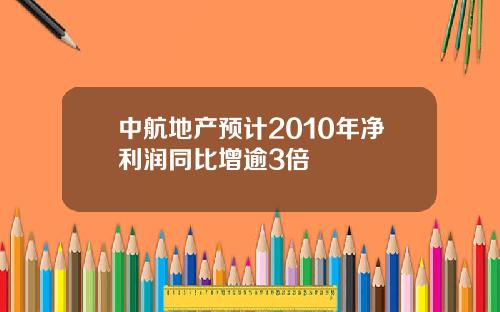 中航地产预计2010年净利润同比增逾3倍