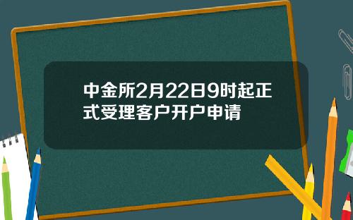 中金所2月22日9时起正式受理客户开户申请