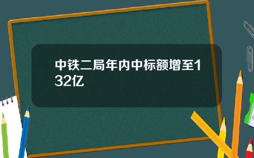 中铁二局年内中标额增至132亿