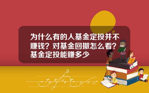为什么有的人基金定投并不赚钱?对基金回撤怎么看?-基金定投能赚多少