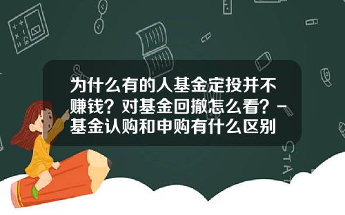 为什么有的人基金定投并不赚钱？对基金回撤怎么看？-基金认购和申购有什么区别