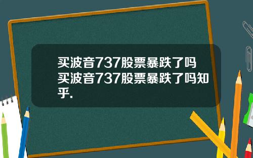 买波音737股票暴跌了吗买波音737股票暴跌了吗知乎.