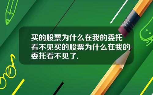 买的股票为什么在我的委托看不见买的股票为什么在我的委托看不见了.