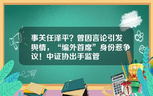 事关任泽平?曾因言论引发舆情,“编外首席”身份惹争议!中证协出手监管