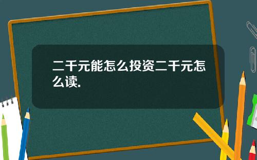 二千元能怎么投资二千元怎么读.