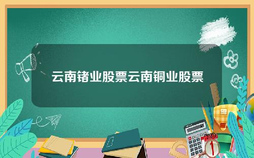 云南锗业股票云南铜业股票