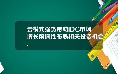 云模式强势带动IDC市场增长前瞻性布局相关投资机会.