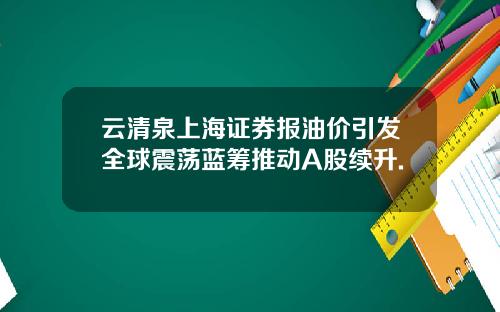 云清泉上海证券报油价引发全球震荡蓝筹推动A股续升.