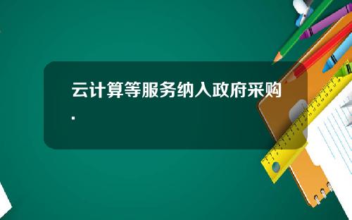 云计算等服务纳入政府采购.