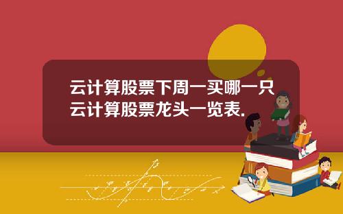 云计算股票下周一买哪一只云计算股票龙头一览表.