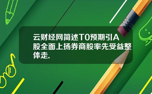 云财经网简述T0预期引A股全面上扬券商股率先受益整体走.