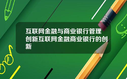 互联网金融与商业银行管理创新互联网金融商业银行的创新
