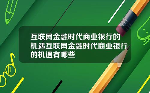 互联网金融时代商业银行的机遇互联网金融时代商业银行的机遇有哪些