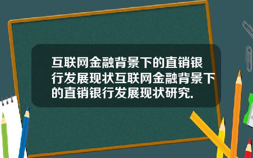 互联网金融背景下的直销银行发展现状互联网金融背景下的直销银行发展现状研究.