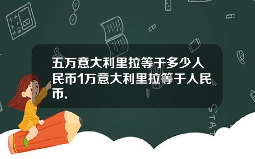 五万意大利里拉等于多少人民币1万意大利里拉等于人民币.