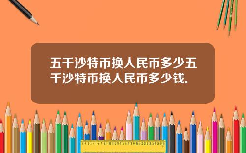 五千沙特币换人民币多少五千沙特币换人民币多少钱.