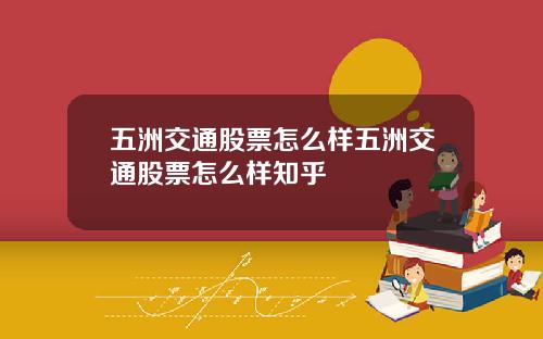 五洲交通股票怎么样五洲交通股票怎么样知乎