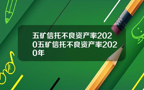 五矿信托不良资产率2020五矿信托不良资产率2020年