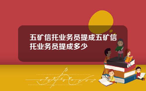 五矿信托业务员提成五矿信托业务员提成多少