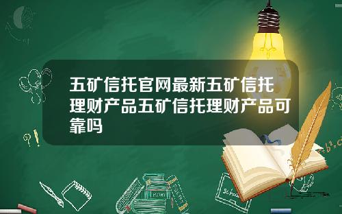 五矿信托官网最新五矿信托理财产品五矿信托理财产品可靠吗