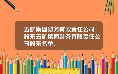 五矿集团财务有限责任公司股东五矿集团财务有限责任公司股东名单.